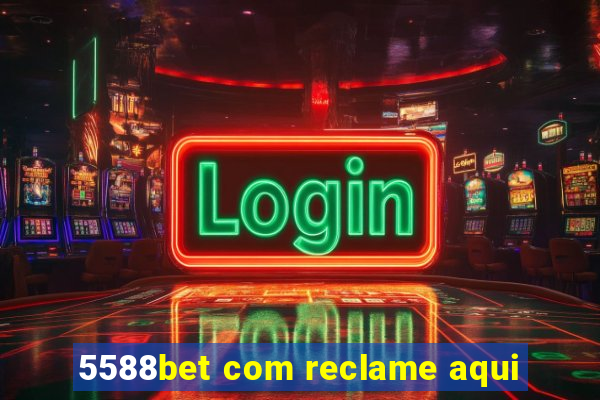 5588bet com reclame aqui